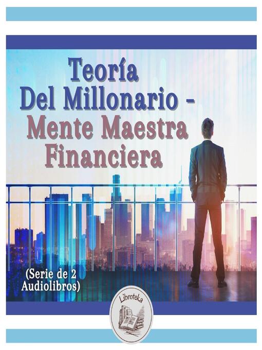 Title details for Teoría Del Millonario--Mente Maestra Financiera (Serie de 2 Audiolibros) by LIBROTEKA - Available